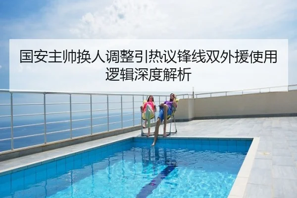 国安主帅换人调整引热议锋线双外援使用逻辑深度解析