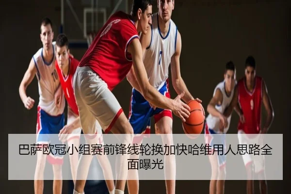 巴萨欧冠小组赛前锋线轮换加快哈维用人思路全面曝光